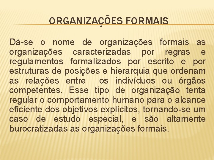 ORGANIZAÇÕES FORMAIS Dá-se o nome de organizações formais as organizações caracterizadas por regras e