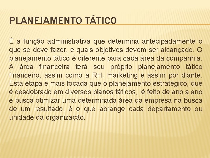 PLANEJAMENTO TÁTICO É a função administrativa que determina antecipadamente o que se deve fazer,