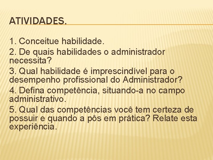 ATIVIDADES. 1. Conceitue habilidade. 2. De quais habilidades o administrador necessita? 3. Qual habilidade