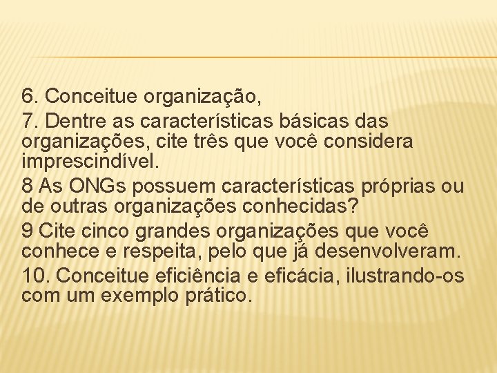 6. Conceitue organização, 7. Dentre as características básicas das organizações, cite três que você