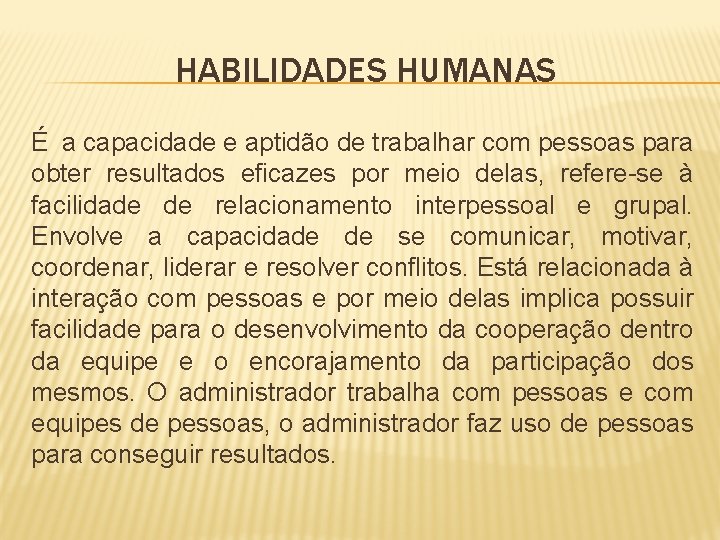 HABILIDADES HUMANAS É a capacidade e aptidão de trabalhar com pessoas para obter resultados