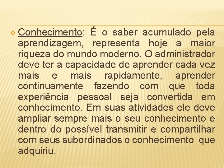 v Conhecimento: É o saber acumulado pela aprendizagem, representa hoje a maior riqueza do
