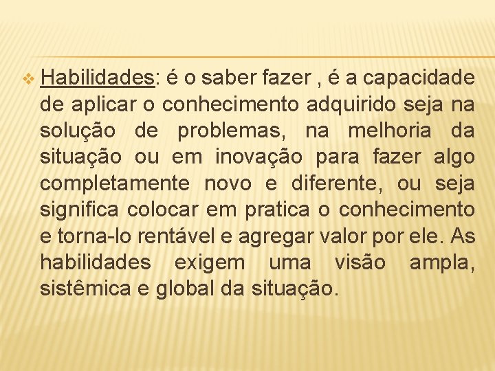 v Habilidades: é o saber fazer , é a capacidade de aplicar o conhecimento
