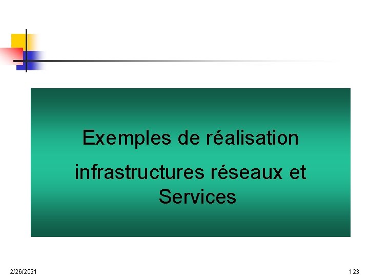 Exemples de réalisation infrastructures réseaux et Services 2/26/2021 123 