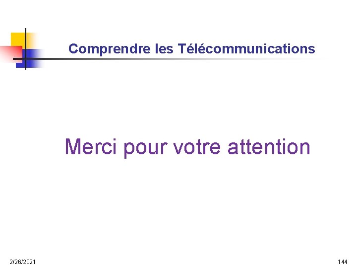Comprendre les Télécommunications Merci pour votre attention 2/26/2021 144 