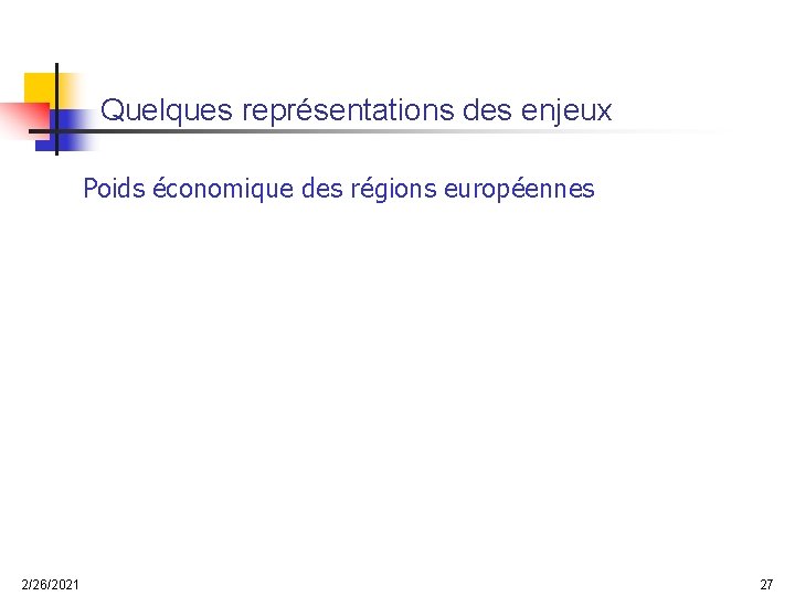 Quelques représentations des enjeux Poids économique des régions européennes 2/26/2021 27 