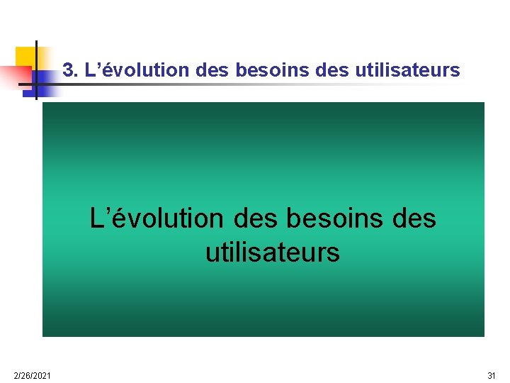 3. L’évolution des besoins des utilisateurs 2/26/2021 31 