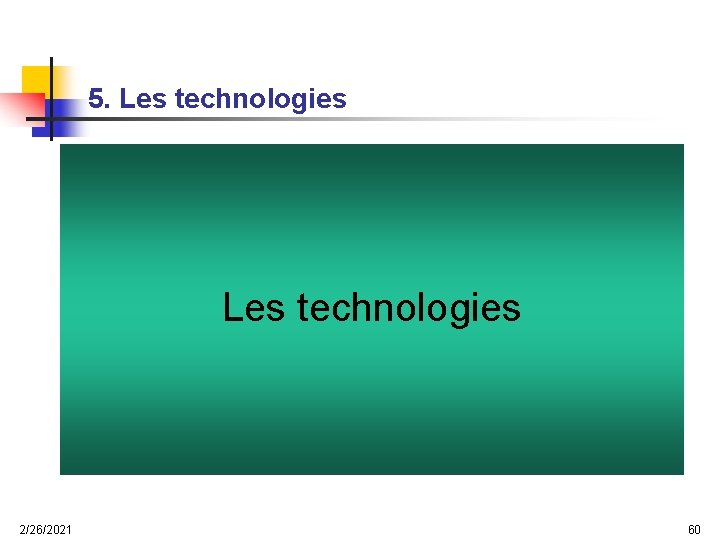 5. Les technologies 2/26/2021 60 