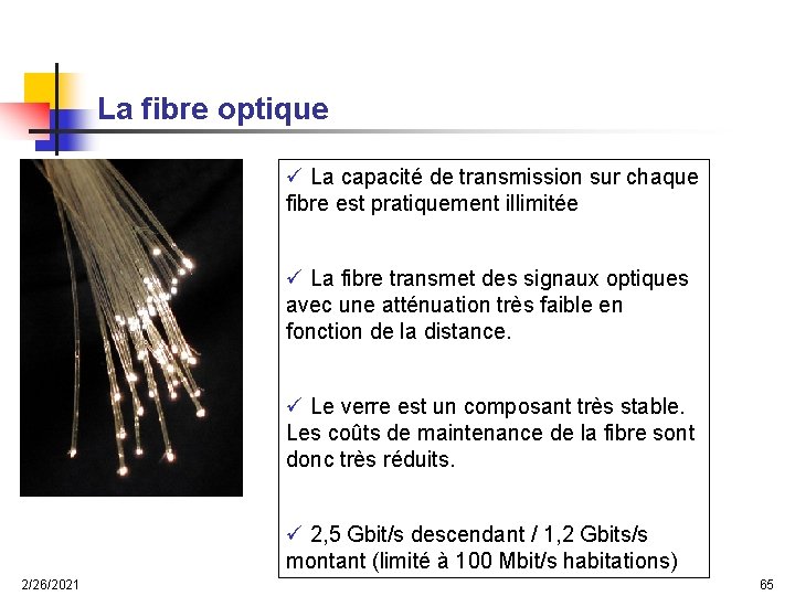 La fibre optique ü La capacité de transmission sur chaque fibre est pratiquement illimitée