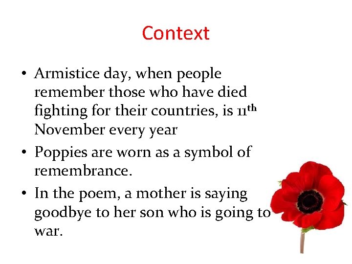 Context • Armistice day, when people remember those who have died fighting for their