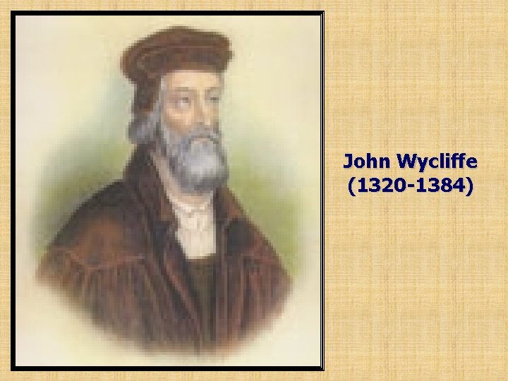 John Wycliffe (1320 -1384) 