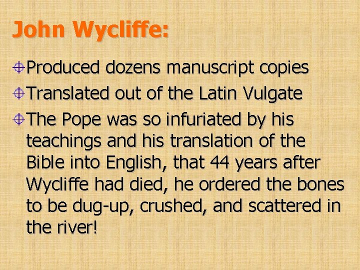 John Wycliffe: Produced dozens manuscript copies Translated out of the Latin Vulgate The Pope