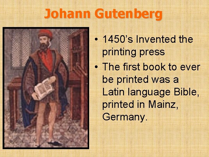 Johann Gutenberg • 1450’s Invented the printing press • The first book to ever