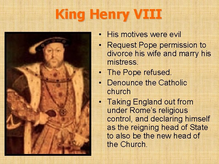 King Henry VIII • His motives were evil • Request Pope permission to divorce