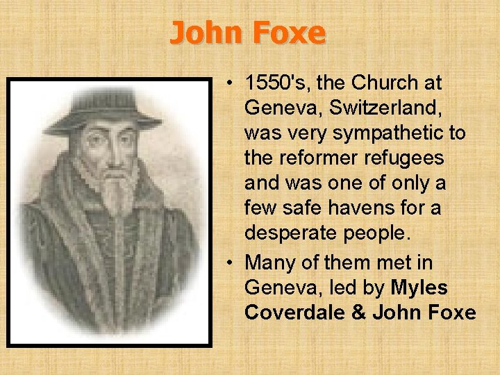 John Foxe • 1550's, the Church at Geneva, Switzerland, was very sympathetic to the