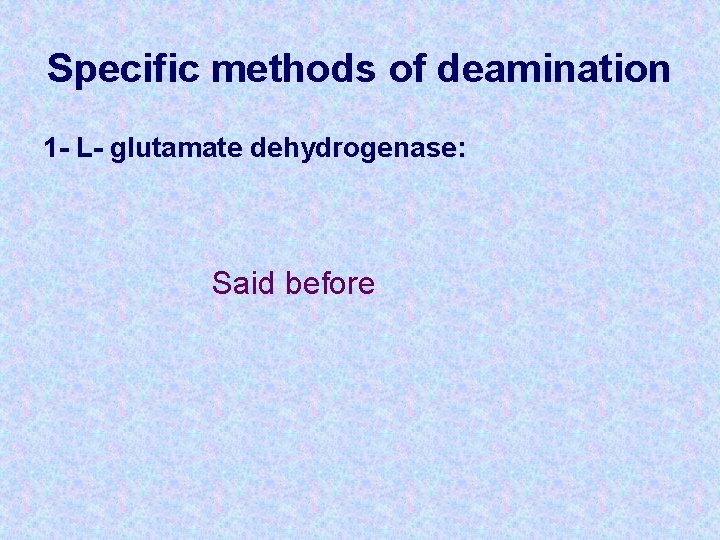 Specific methods of deamination 1 - L- glutamate dehydrogenase: Said before 