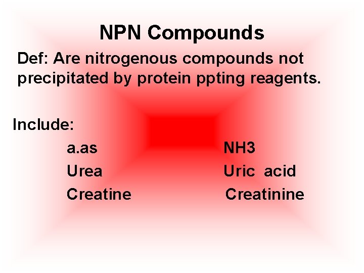 NPN Compounds Def: Are nitrogenous compounds not precipitated by protein ppting reagents. Include: a.