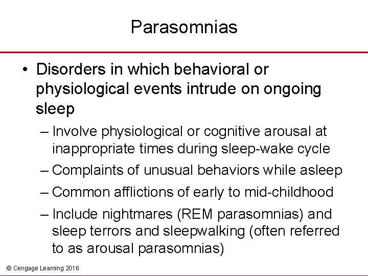 Parasomnias • Disorders in which behavioral or physiological events intrude on ongoing sleep –