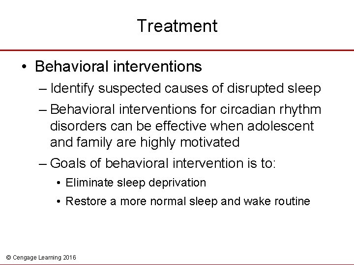 Treatment • Behavioral interventions – Identify suspected causes of disrupted sleep – Behavioral interventions
