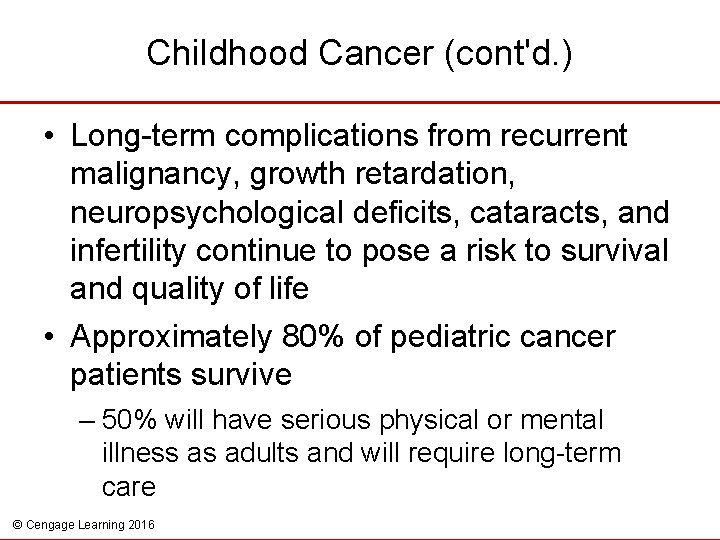 Childhood Cancer (cont'd. ) • Long-term complications from recurrent malignancy, growth retardation, neuropsychological deficits,