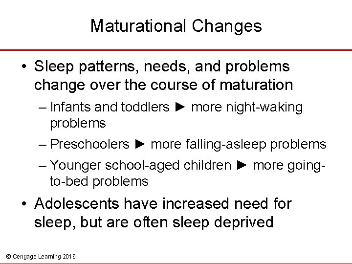 Maturational Changes • Sleep patterns, needs, and problems change over the course of maturation