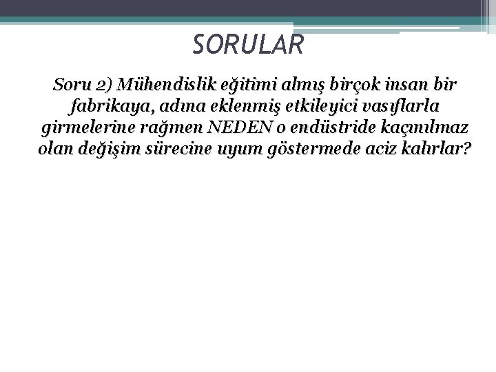 SORULAR Soru 2) Mühendislik eğitimi almış birçok insan bir fabrikaya, adına eklenmiş etkileyici vasıflarla