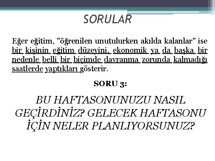 SORULAR Eğer eğitim, eğitim "öğrenilen unutulurken akılda kalanlar" ise bir kişinin eğitim düzeyini, ekonomik