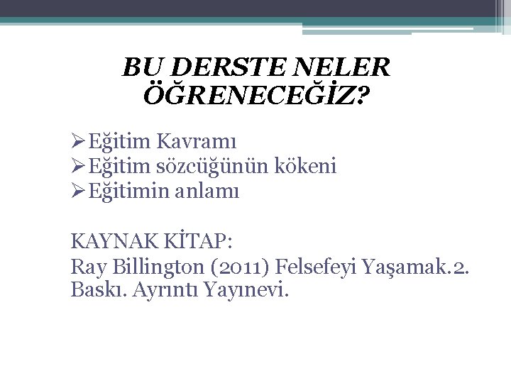 BU DERSTE NELER ÖĞRENECEĞİZ? ØEğitim Kavramı ØEğitim sözcüğünün kökeni ØEğitimin anlamı KAYNAK KİTAP: Ray