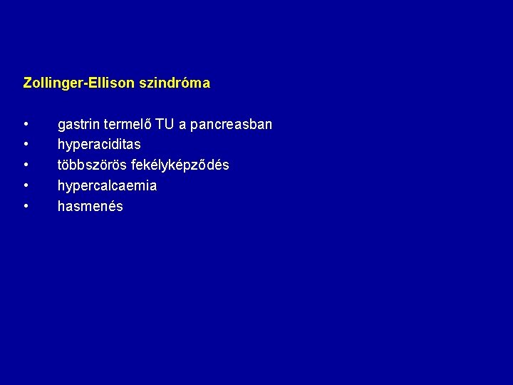 Zollinger-Ellison szindróma • • • gastrin termelő TU a pancreasban hyperaciditas többszörös fekélyképződés hypercalcaemia