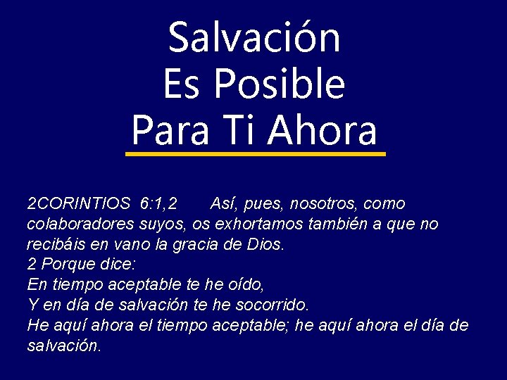 Salvación Es Posible Para Ti Ahora 2 CORINTIOS 6: 1, 2 Así, pues, nosotros,