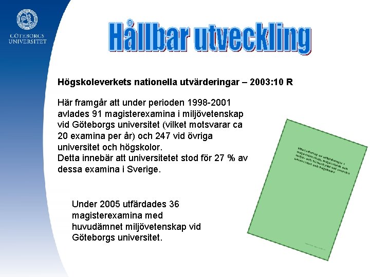 Högskoleverkets nationella utvärderingar – 2003: 10 R Här framgår att under perioden 1998 -2001
