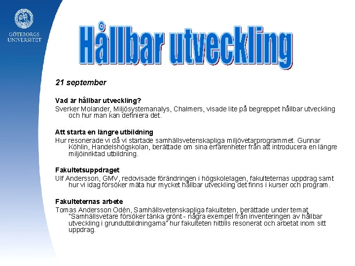 21 september Vad är hållbar utveckling? Sverker Molander, Miljösystemanalys, Chalmers, visade lite på begreppet