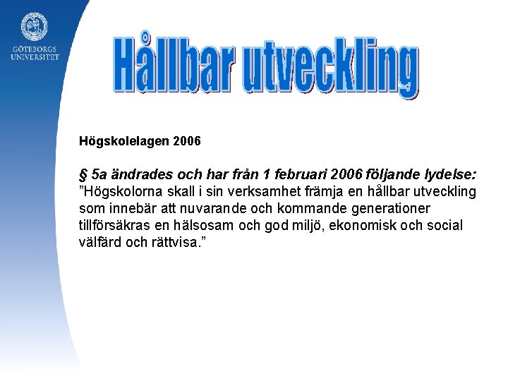Högskolelagen 2006 § 5 a ändrades och har från 1 februari 2006 följande lydelse: