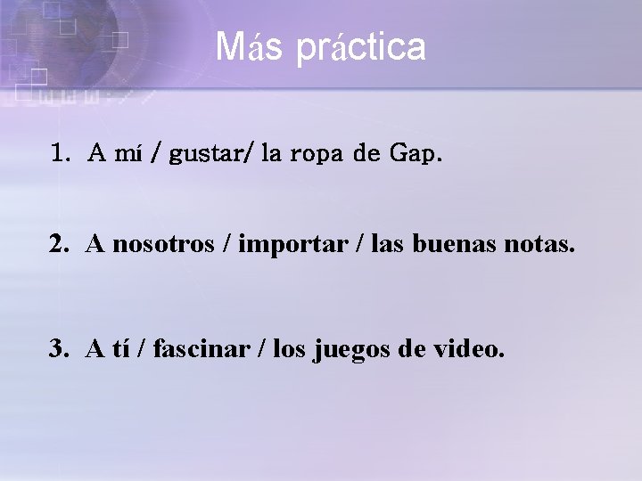 Más práctica 1. A mí / gustar/ la ropa de Gap. 2. A nosotros