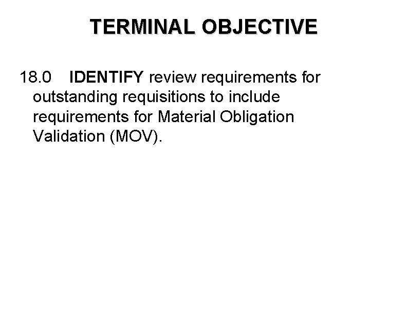TERMINAL OBJECTIVE 18. 0 IDENTIFY review requirements for outstanding requisitions to include requirements for