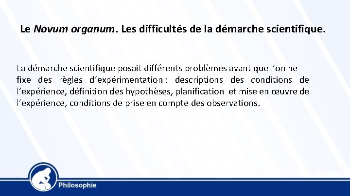 Le Novum organum. Les difficultés de la démarche scientifique. La démarche scientifique posait différents