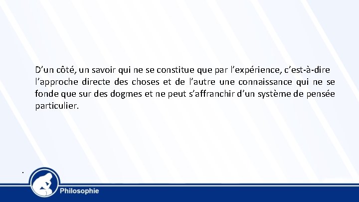  D’un côté, un savoir qui ne se constitue que par l’expérience, c’est-à-dire l’approche