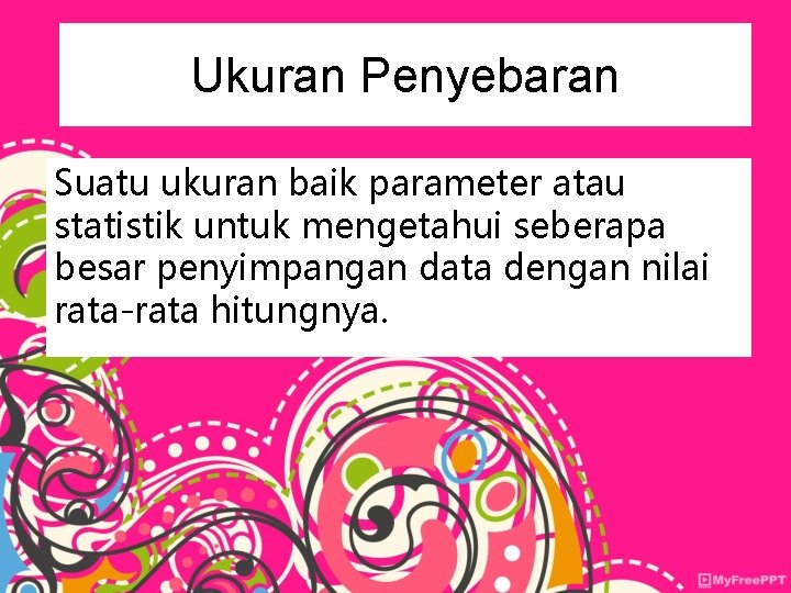 Ukuran Penyebaran Suatu ukuran baik parameter atau statistik untuk mengetahui seberapa besar penyimpangan data