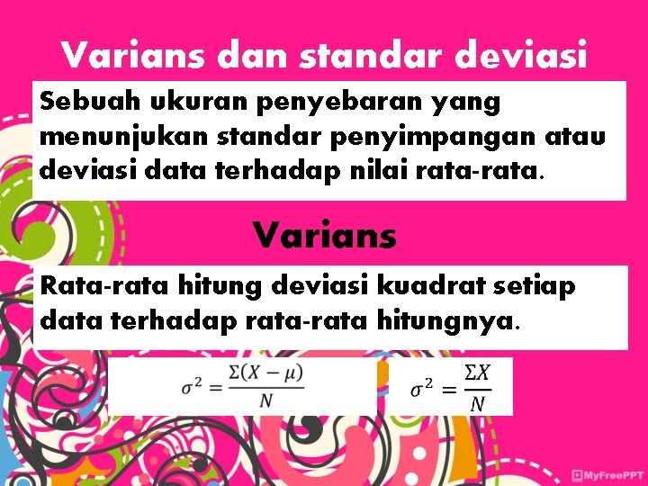 Varians dan standar deviasi Sebuah ukuran penyebaran yang menunjukan standar penyimpangan atau deviasi data Varians dan standar deviasi Sebuah ukuran penyebaran yang menunjukan standar penyimpangan atau deviasi data