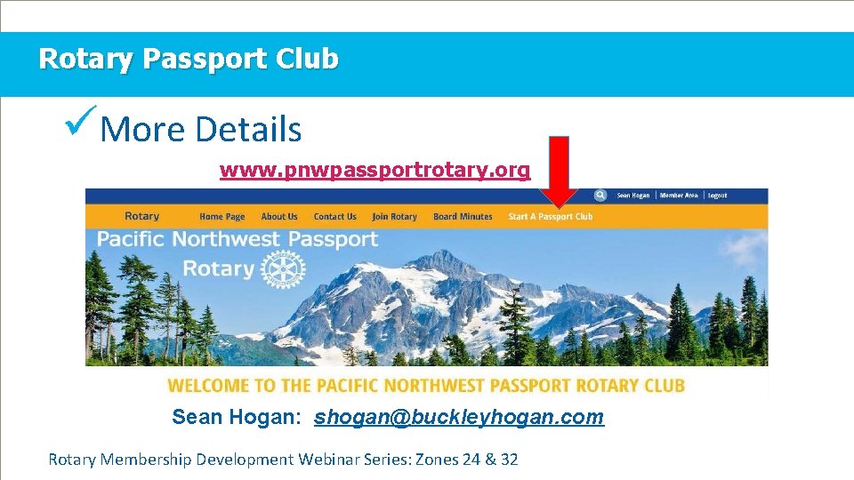 Rotary Passport Club üMore Details www. pnwpassportrotary. org Sean Hogan: shogan@buckleyhogan. com Rotary Membership