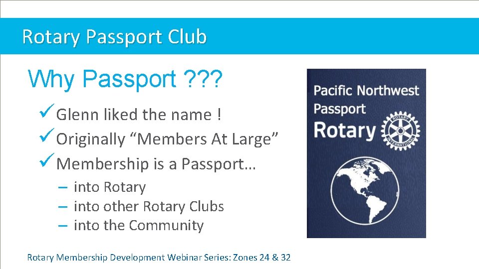 Rotary Passport Club Why Passport ? ? ? ü Glenn liked the name !