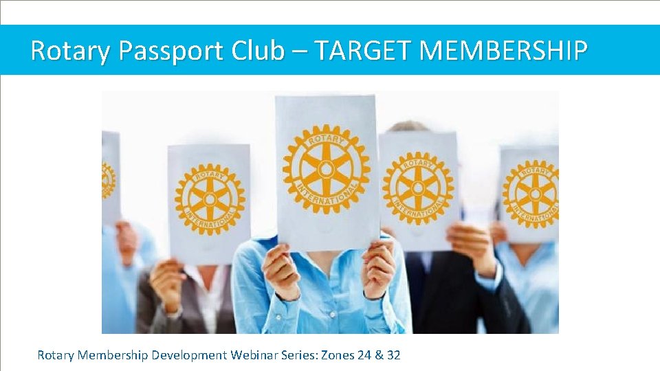 Rotary Passport Club – TARGET MEMBERSHIP Rotary Membership Development Webinar Series: Zones 24 &