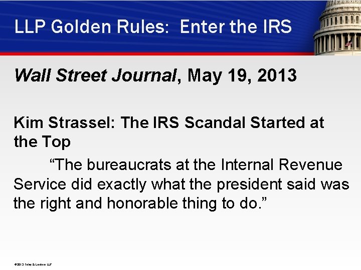 LLP Golden Rules: Enter the IRS Wall Street Journal, May 19, 2013 Kim Strassel: