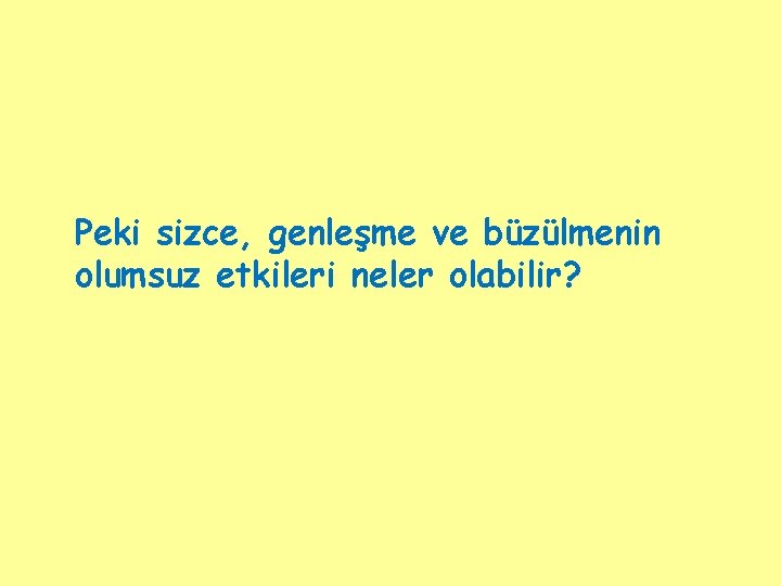 Peki sizce, genleşme ve büzülmenin olumsuz etkileri neler olabilir? 