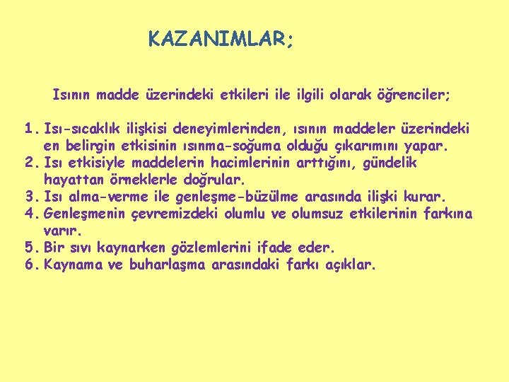 KAZANIMLAR; Isının madde üzerindeki etkileri ile ilgili olarak öğrenciler; 1. Isı-sıcaklık ilişkisi deneyimlerinden, ısının