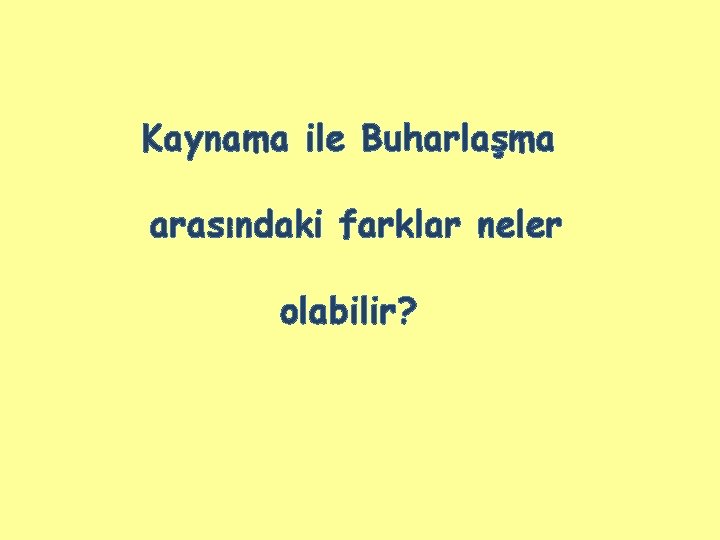 Kaynama ile Buharlaşma arasındaki farklar neler olabilir? 