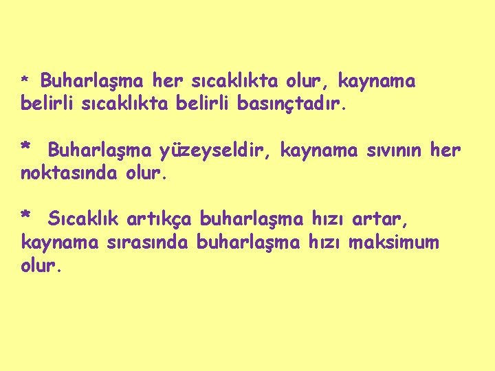 Buharlaşma her sıcaklıkta olur, kaynama belirli sıcaklıkta belirli basınçtadır. * * Buharlaşma yüzeyseldir, kaynama