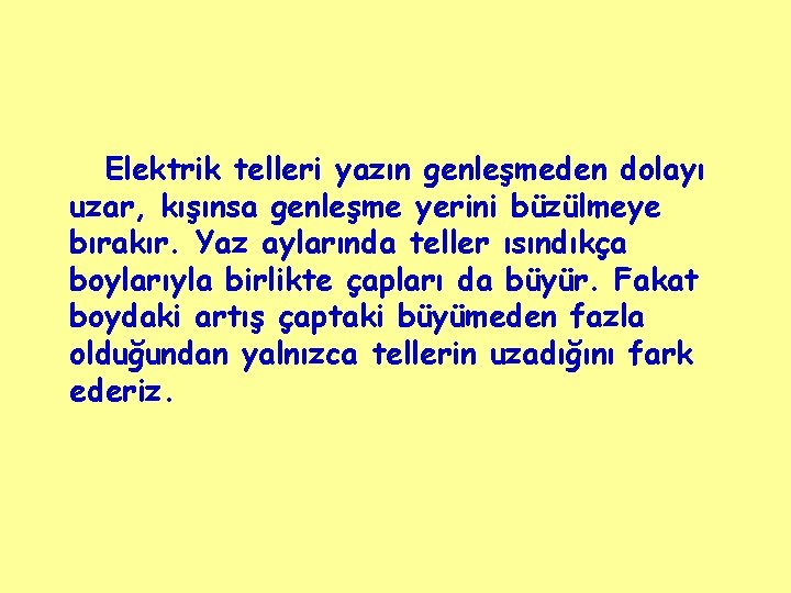 Elektrik telleri yazın genleşmeden dolayı uzar, kışınsa genleşme yerini büzülmeye bırakır. Yaz aylarında teller