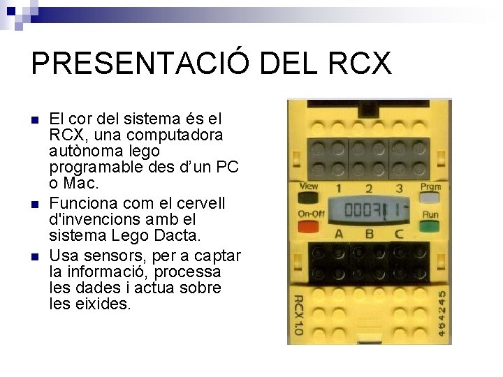 PRESENTACIÓ DEL RCX n n n El cor del sistema és el RCX, una