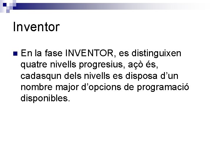 Inventor n En la fase INVENTOR, es distinguixen quatre nivells progresius, açò és, cadasqun